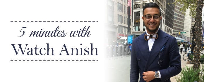 5 Minutes With Watch Anish