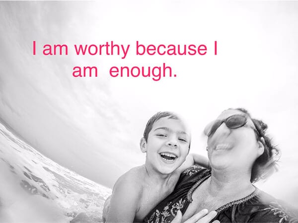 "I am worthy because I am enough."