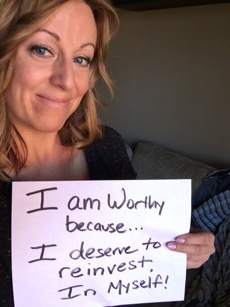 "I am Worthy because I deserve to reinvest in myself!"