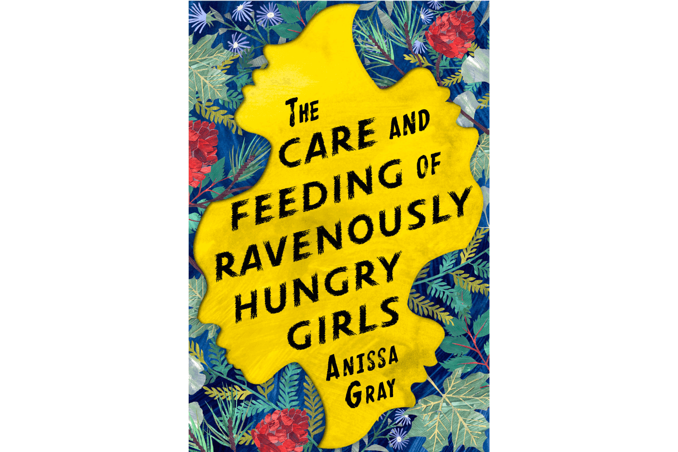 The Care and Feeding of Ravenously Hungry Girls by Anissa Gray